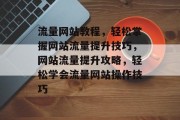 流量网站教程，轻松掌握网站流量提升技巧，网站流量提升攻略，轻松学会流量网站操作技巧