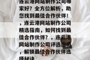 连云港网站制作公司哪家好？全方位解析，助您找到最佳合作伙伴！，连云港网站制作公司精选指南，如何找到最佳合作伙伴？，连云港网站制作公司评选指南，解锁最佳合作伙伴选择秘诀