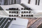 会同之道,共谋商机,共创财富,会同共谋,商机共创,携手共筑财富之路 会同之道,共谋商机,共创财富,会同共谋,商机共创,携手共筑财富之路