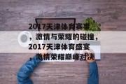 2017天津体育赛事，激情与荣耀的碰撞，2017天津体育盛宴，激情荣耀巅峰对决