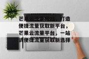 芒果云流量网站，打造便捷流量获取新平台，芒果云流量平台，一站式便捷流量获取新选择
