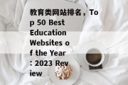 教育类网站排名，Top 50 Best Education Websites of the Year: 2023 Review