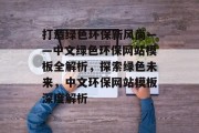 打造绿色环保新风尚——中文绿色环保网站模板全解析，探索绿色未来，中文环保网站模板深度解析