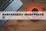 雨水提升泵房流量多少（雨水提升泵站技术规范）