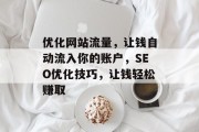 优化网站流量，让钱自动流入你的账户，SEO优化技巧，让钱轻松赚取