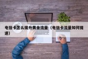 电信卡怎么提升黄金流量（电信卡流量如何提速）