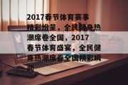 2017春节体育赛事精彩纷呈，全民健身热潮席卷全国，2017春节体育盛宴，全民健身热潮席卷全国精彩瞬间