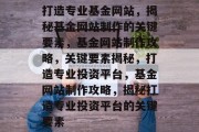 打造专业基金网站，揭秘基金网站制作的关键要素，基金网站制作攻略，关键要素揭秘，打造专业投资平台，基金网站制作攻略，揭秘打造专业投资平台的关键要素