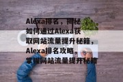 Alexa排名，揭秘如何通过Alexa获取网站流量提升秘籍，Alexa排名攻略，掌握网站流量提升秘籍