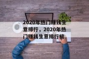 2020年热门赚钱生意排行,2020年热门赚钱生意排行榜 2020年热门赚钱生意排行,2020年热门赚钱生意排行榜