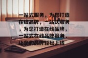一站式服务，为您打造在线品牌，一站式服务，为您打造在线品牌，一站式在线品牌服务，让您的品牌轻松上线