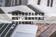 安徽今年该怎么做才能赚钱?,安徽如何通过投资实现赚钱? 安徽今年该怎么做才能赚钱?,安徽如何通过投资实现赚钱?