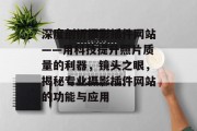 深度剖析摄影插件网站——用科技提升照片质量的利器，镜头之眼，揭秘专业摄影插件网站的功能与应用