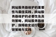 网站服务器维护的重要性与最佳实践，网站服务器维护的必要性及高效策略，网站服务器维护，保障稳定运行的关键策略与实践