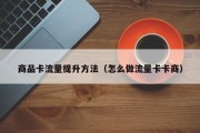 商品卡流量提升方法（怎么做流量卡卡商）
