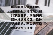 网站网页设计培训班，开启你的设计之旅，设计梦想启航，网站网页设计培训班招生，设计梦想起航，网站网页设计培训班招生中