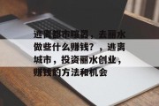 逃离都市喧嚣,去丽水做些什么赚钱?,逃离城市,投资丽水创业,赚钱的方法和机会 逃离都市喧嚣,去丽水做些什么赚钱?,逃离城市,投资丽水创业,赚钱的方法和机会