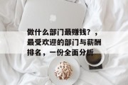 做什么部门最赚钱?,最受欢迎的部门与薪酬排名,一份全面分析 做什么部门最赚钱?,最受欢迎的部门与薪酬排名,一份全面分析