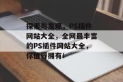 探索与发现,PS插件网站大全,全网最丰富的PS插件网站大全,你值得拥有! 探索与发现,PS插件网站大全,全网最丰富的PS插件网站大全,你值得拥有!