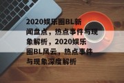 2020娱乐圈BL新闻盘点，热点事件与现象解析，2020娱乐圈BL风云，热点事件与现象深度解析