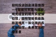 益阳投资创业项目推荐——智能化农业与旅游观光结合的现代农业体验馆,益阳智能农业及旅游观光一体化现代农业体验馆,未来生活的探索者 益阳投资创业项目推荐——智能化农业与旅游观光结合的现代农业体验馆,益阳智能农业及旅游观光一体化现代农业体验馆,未来生活的探索者
