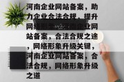 河南企业网站备案，助力企业合法合规，提升网络形象，河南企业网站备案，合法合规之途，网络形象升级关键，河南企业网站备案，合法合规，网络形象升级之道