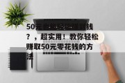 50元也能轻松赚到钱?,超实用!教你轻松赚取50元零花钱的方法 50元也能轻松赚到钱?,超实用!教你轻松赚取50元零花钱的方法