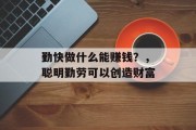 勤快做什么能赚钱?,聪明勤劳可以创造财富