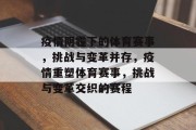 疫情阴霾下的体育赛事，挑战与变革并存，疫情重塑体育赛事，挑战与变革交织的赛程