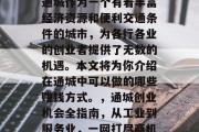 通城作为一个有着丰富经济资源和便利交通条件的城市,为各行各业的创业者提供了无数的机遇。本文将为你介绍在通城中可以做的哪些赚钱方式。,通城创业机会全指南,从工业到服务业,一网打尽商机 通城作为一个有着丰富经济资源和便利交通条件的城市,为各行各业的创业者提供了无数的机遇。本文将为你介绍在通城中可以做的哪些赚钱方式。,通城创业机会全指南,从工业到服务业,一网打尽商机