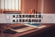 水上生意的赚钱之道,水上生意的盈利秘诀 水上生意的赚钱之道,水上生意的盈利秘诀