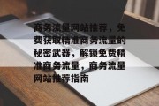 商务流量网站推荐，免费获取精准商务流量的秘密武器，解锁免费精准商务流量，商务流量网站推荐指南