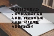 揭秘421页明星八卦，四旦双冰背后的故事与真相，四旦双冰秘闻大揭秘，421页明星八卦背后的真相