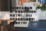 2023做什么岗位赚钱?你准备好迎接新的挑战了吗?,2023年的高薪职位有哪些?你准备好了吗? 2023做什么岗位赚钱?你准备好迎接新的挑战了吗?,2023年的高薪职位有哪些?你准备好了吗?