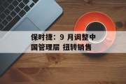 保时捷:9 月调整中国管理层 扭转销售 保时捷:9 月调整中国管理层 扭转销售