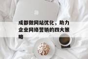 成都做网站优化,助力企业网络营销的四大策略 成都做网站优化,助力企业网络营销的四大策略