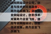 洛阳网站设计公司，创意与技术的完美融合，助力企业腾飞，洛阳专业网站设计，创意技术双翼助力企业飞跃，洛阳专业网站设计，创意技术双翼，助力企业飞跃腾飞
