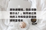 想快速赚钱，你应该做些什么？，如何通过高效的工作和投资获得快速财富增长