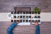 从选择行当到赚取财富,踏上演艺之路,从选角到财富积累的全过程 从选择行当到赚取财富,踏上演艺之路,从选角到财富积累的全过程