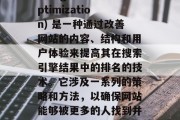 SEO (Search Engine Optimization) 是一种通过改善网站的内容、结构和用户体验来提高其在搜索引擎结果中的排名的技术。它涉及一系列的策略和方法，以确保网站能够被更多的人找到并访问。，提升网站SEO排名，策略和技术