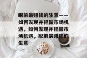 眼前最赚钱的生意——如何发现并把握市场机遇,如何发现并把握市场机遇,眼前最赚钱的生意 眼前最赚钱的生意——如何发现并把握市场机遇,如何发现并把握市场机遇,眼前最赚钱的生意