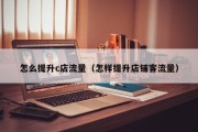 怎么提升c店流量（怎样提升店铺客流量）