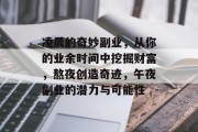 凌晨的奇妙副业,从你的业余时间中挖掘财富,熬夜创造奇迹,午夜副业的潜力与可能性 凌晨的奇妙副业,从你的业余时间中挖掘财富,熬夜创造奇迹,午夜副业的潜力与可能性
