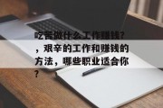 吃苦做什么工作赚钱?,艰辛的工作和赚钱的方法,哪些职业适合你? 吃苦做什么工作赚钱?,艰辛的工作和赚钱的方法,哪些职业适合你?