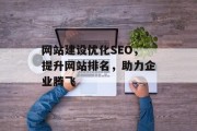 网站建设优化SEO,提升网站排名,助力企业腾飞 网站建设优化SEO,提升网站排名,助力企业腾飞