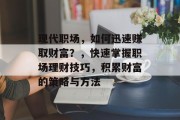 现代职场,如何迅速赚取财富?,快速掌握职场理财技巧,积累财富的策略与方法 现代职场,如何迅速赚取财富?,快速掌握职场理财技巧,积累财富的策略与方法
