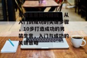 男装生意如何赚钱,从入门到成功的关键步骤,10步打造成功的男装生意,入门与成功的关键策略 男装生意如何赚钱,从入门到成功的关键步骤,10步打造成功的男装生意,入门与成功的关键策略