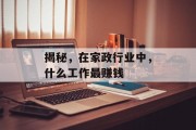 揭秘,在家政行业中,什么工作最赚钱 揭秘,在家政行业中,什么工作最赚钱