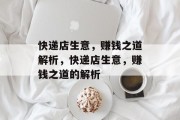 快递店生意,赚钱之道解析,快递店生意,赚钱之道的解析 快递店生意,赚钱之道解析,快递店生意,赚钱之道的解析