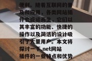 在如今的信息时代,网络技术的飞速发展为人们的生活带来了极大的便利。随着互联网的普及和应用,各类网站插件也应运而生,它们以其丰富的功能、快捷的操作以及简洁的设计吸引了大量用户。本文将探讨一下.net网站插件的一些特点和优势。,如何选择和使用.net网站插件,特点、优势解析 在如今的信息时代,网络技术的飞速发展为人们的生活带来了极大的便利。随着互联网的普及和应用,各类网站插件也应运而生,它们以其丰富的功能、快捷的操作以及简洁的设计吸引了大量用户。本文将探讨一下.net网站插件的一些特点和优势。,如何选择和使用.net网站插件,特点、优势解析